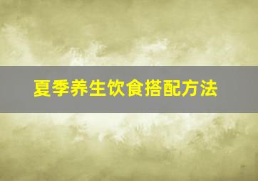 夏季养生饮食搭配方法