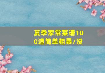 夏季家常菜谱100道简单粗暴/没