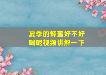 夏季的蜂蜜好不好喝呢视频讲解一下