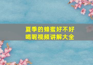 夏季的蜂蜜好不好喝呢视频讲解大全