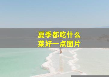 夏季都吃什么菜好一点图片