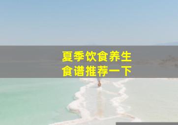 夏季饮食养生食谱推荐一下