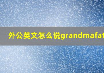 外公英文怎么说grandmafather