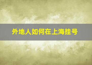 外地人如何在上海挂号