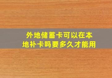 外地储蓄卡可以在本地补卡吗要多久才能用