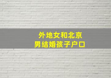 外地女和北京男结婚孩子户口