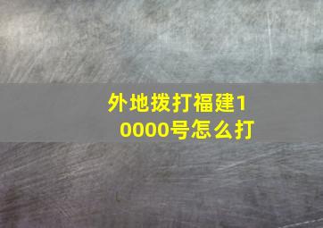 外地拨打福建10000号怎么打