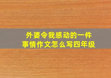 外婆令我感动的一件事情作文怎么写四年级