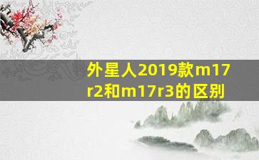 外星人2019款m17r2和m17r3的区别