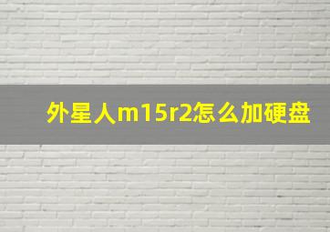 外星人m15r2怎么加硬盘