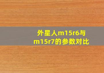 外星人m15r6与m15r7的参数对比