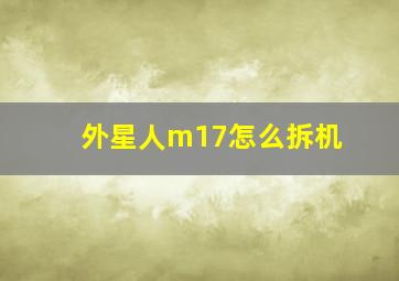 外星人m17怎么拆机