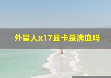 外星人x17显卡是满血吗