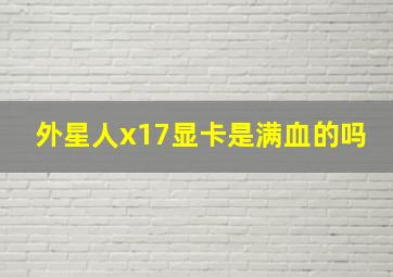 外星人x17显卡是满血的吗