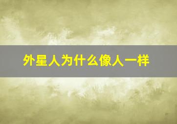 外星人为什么像人一样