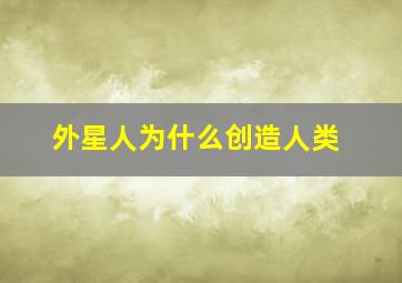 外星人为什么创造人类