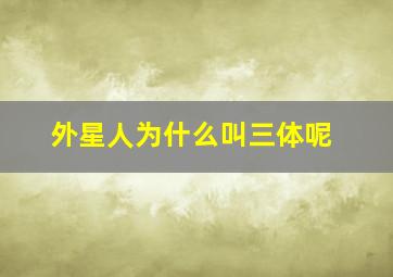 外星人为什么叫三体呢