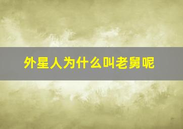 外星人为什么叫老舅呢