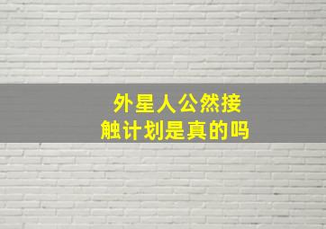 外星人公然接触计划是真的吗