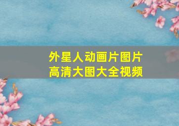 外星人动画片图片高清大图大全视频