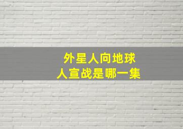 外星人向地球人宣战是哪一集