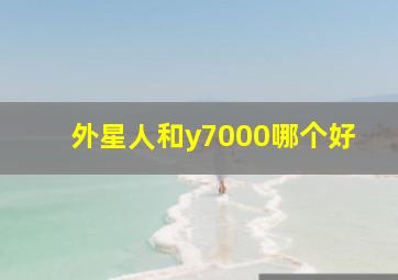 外星人和y7000哪个好