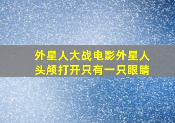 外星人大战电影外星人头颅打开只有一只眼睛