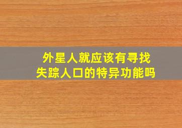 外星人就应该有寻找失踪人口的特异功能吗