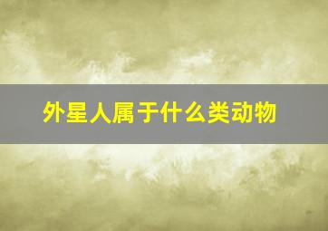 外星人属于什么类动物