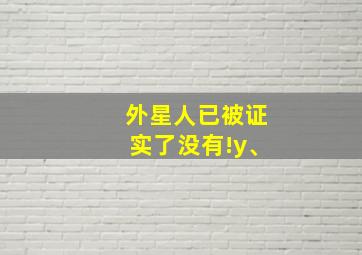 外星人已被证实了没有!y、