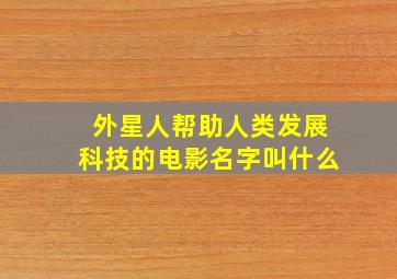 外星人帮助人类发展科技的电影名字叫什么