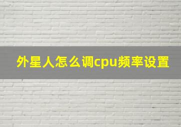 外星人怎么调cpu频率设置