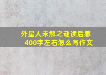 外星人未解之谜读后感400字左右怎么写作文