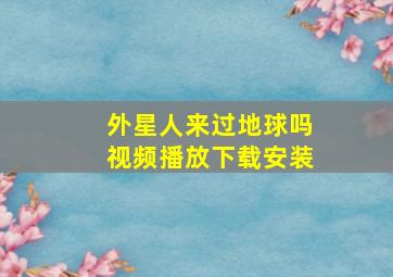 外星人来过地球吗视频播放下载安装