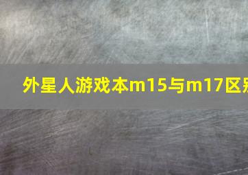 外星人游戏本m15与m17区别