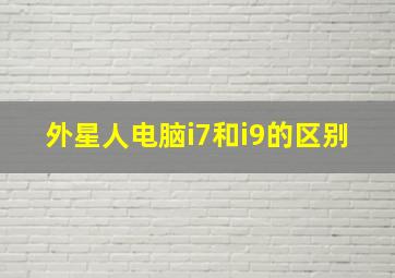 外星人电脑i7和i9的区别