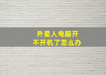 外星人电脑开不开机了怎么办