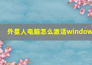 外星人电脑怎么激活windows