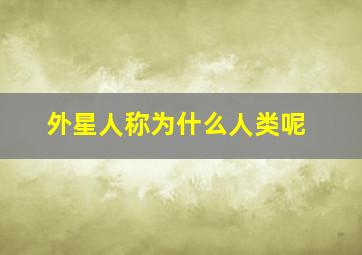 外星人称为什么人类呢