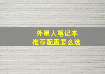 外星人笔记本推荐配置怎么选