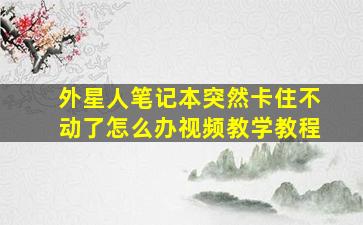 外星人笔记本突然卡住不动了怎么办视频教学教程