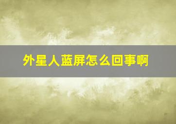 外星人蓝屏怎么回事啊