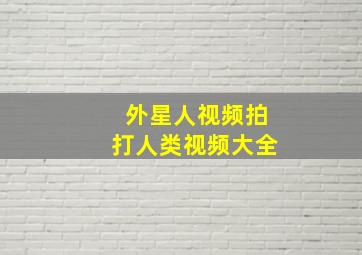 外星人视频拍打人类视频大全