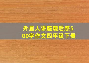 外星人讲座观后感500字作文四年级下册