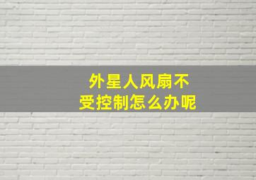 外星人风扇不受控制怎么办呢