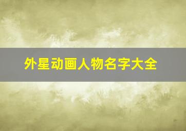 外星动画人物名字大全