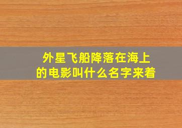 外星飞船降落在海上的电影叫什么名字来着