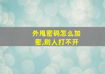 外甩密码怎么加密,别人打不开