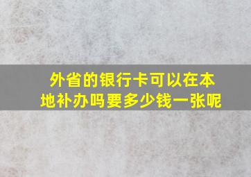 外省的银行卡可以在本地补办吗要多少钱一张呢