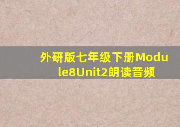 外研版七年级下册Module8Unit2朗读音频